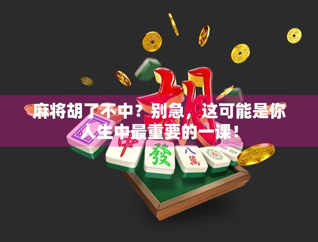 麻将胡了不中？别急，这可能是你人生中最重要的一课！