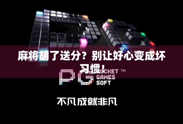 麻将胡了送分？别让好心变成坏习惯！