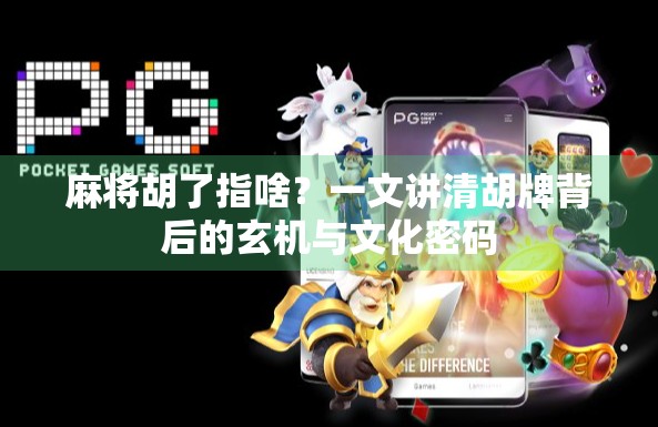 麻将胡了指啥？一文讲清胡牌背后的玄机与文化密码