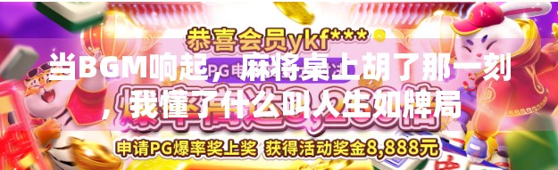 当BGM响起，麻将桌上胡了那一刻，我懂了什么叫人生如牌局