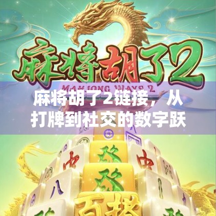 麻将胡了2链接，从打牌到社交的数字跃迁，我们到底在玩什么？
