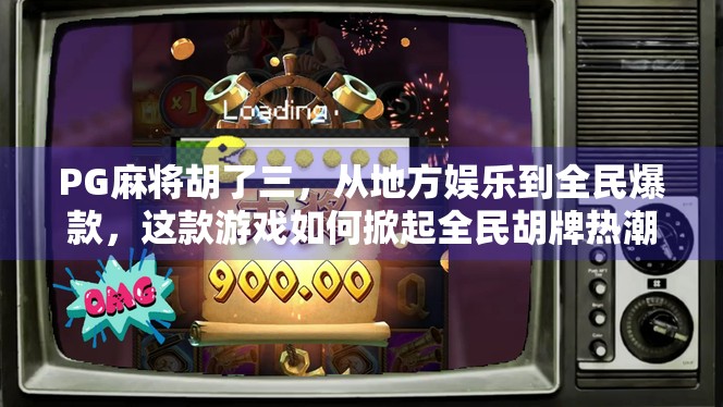 PG麻将胡了三，从地方娱乐到全民爆款，这款游戏如何掀起全民胡牌热潮？