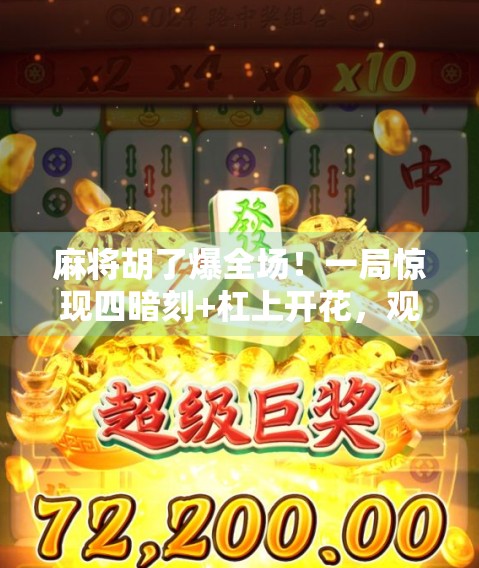 麻将胡了爆全场！一局惊现四暗刻+杠上开花，观众集体沸腾，这不就是人生赢家？