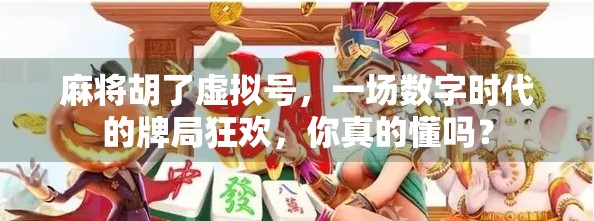 麻将胡了虚拟号,一场数字时代的牌局狂欢,你真的懂吗? 麻将胡了虚拟号,一场数字时代的牌局狂欢,你真的懂吗?