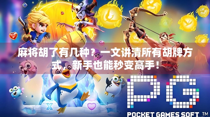 麻将胡了有几种？一文讲清所有胡牌方式，新手也能秒变高手！