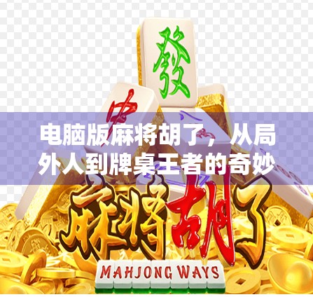 电脑版麻将胡了，从局外人到牌桌王者的奇妙转变