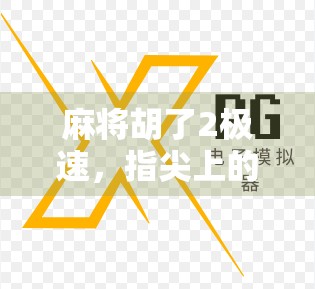 麻将胡了2极速,指尖上的策略博弈,为何它成了新一代社交神器? 麻将胡了2极速,指尖上的策略博弈,为何它成了新一代社交神器?