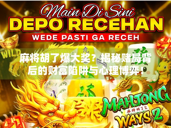 麻将胡了爆大奖？揭秘赌局背后的财富陷阱与心理博弈！