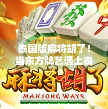 泰国版麻将胡了！当东方牌艺遇上泰式风情，你敢信这竟是国粹的新玩法？