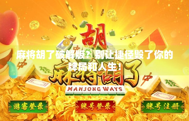 麻将胡了破解版？别让捷径毁了你的牌局和人生！