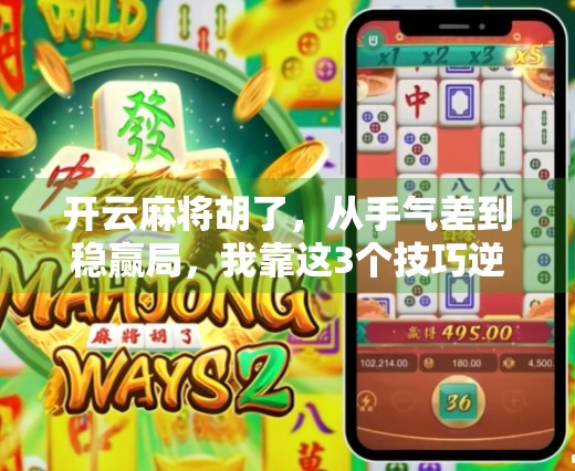 开云麻将胡了，从手气差到稳赢局，我靠这3个技巧逆袭成牌桌王者！