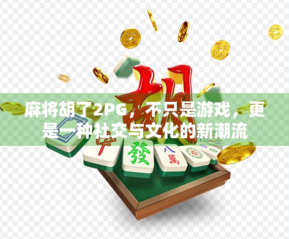 麻将胡了2PG，不只是游戏，更是一种社交与文化的新潮流