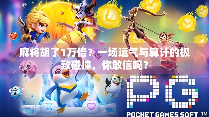 麻将胡了1万倍？一场运气与算计的极致碰撞，你敢信吗？