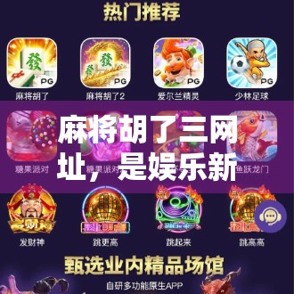 麻将胡了三网址，是娱乐新宠还是网络陷阱？深度解析背后的风险与真相