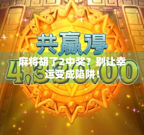 麻将胡了2中奖？别让幸运变成陷阱！