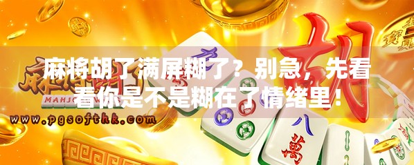 麻将胡了满屏糊了？别急，先看看你是不是糊在了情绪里！