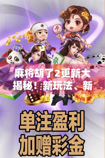麻将胡了2更新大揭秘！新玩法、新皮肤、新惊喜，你准备好了吗？
