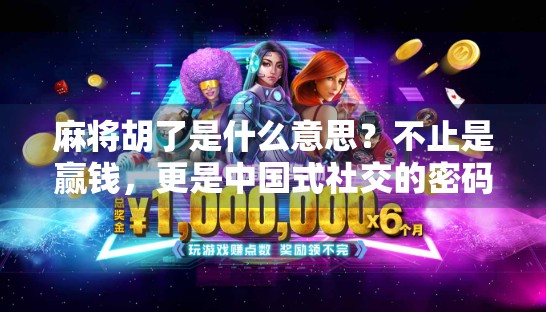 麻将胡了是什么意思？不止是赢钱，更是中国式社交的密码！