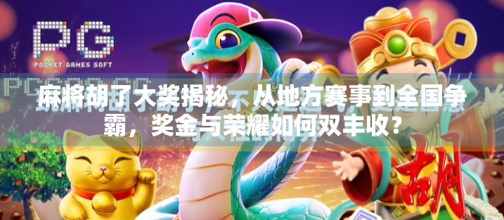 麻将胡了大奖揭秘，从地方赛事到全国争霸，奖金与荣耀如何双丰收？