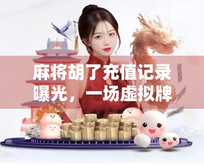 麻将胡了充值记录曝光，一场虚拟牌局背后的金钱游戏