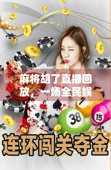 麻将胡了直播回放，一场全民娱乐风暴的幕后真相