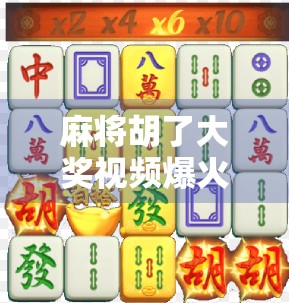 麻将胡了大奖视频爆火背后，一场全民娱乐的数字狂欢与社交裂变