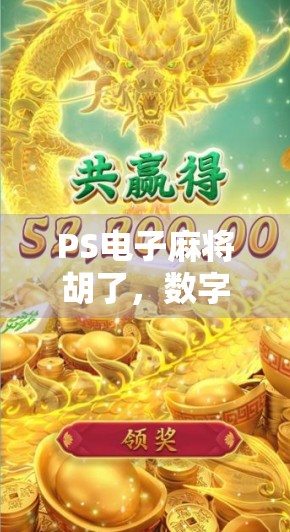 PS电子麻将胡了，数字时代的牌桌革命，你真的懂它的魅力吗？