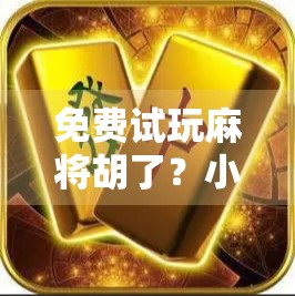 免费试玩麻将胡了？小心免费背后的陷阱！