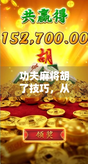 功夫麻将胡了技巧，从菜鸟到高手的实战秘籍，让你每局都能胡出人生巅峰！