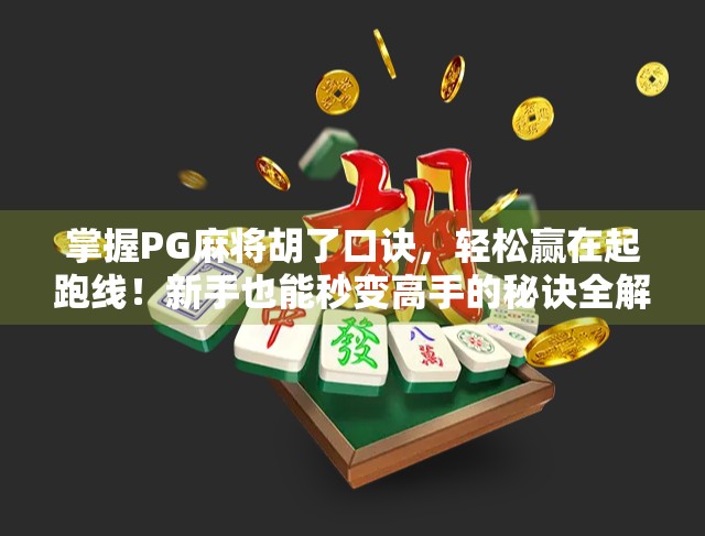 掌握PG麻将胡了口诀，轻松赢在起跑线！新手也能秒变高手的秘诀全解析！
