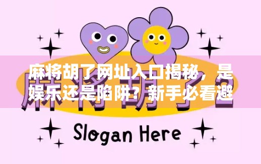 麻将胡了网址入口揭秘，是娱乐还是陷阱？新手必看避坑指南！