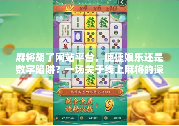 麻将胡了网站平台，便捷娱乐还是数字陷阱？一场关于线上麻将的深度解码