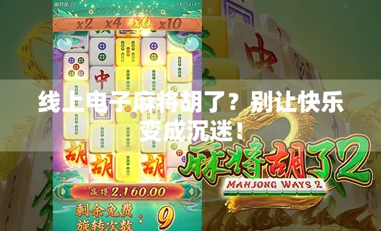 线上电子麻将胡了？别让快乐变成沉迷！
