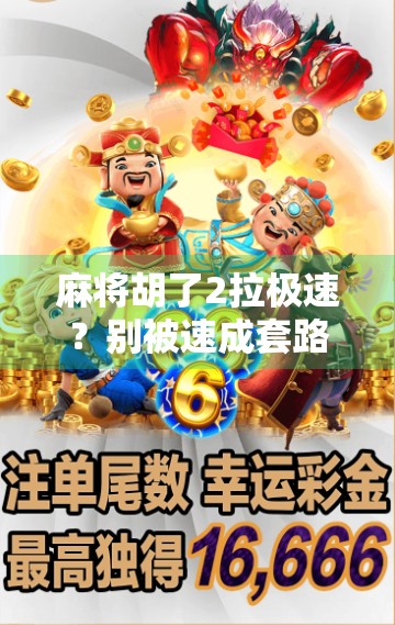 麻将胡了2拉极速？别被速成套路骗了！