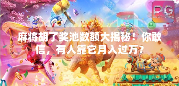 麻将胡了奖池数额大揭秘！你敢信，有人靠它月入过万？