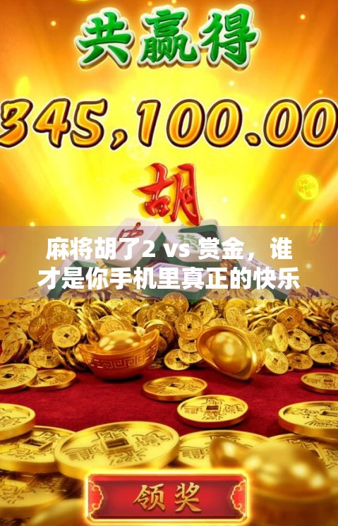 麻将胡了2 vs 赏金，谁才是你手机里真正的快乐源泉？