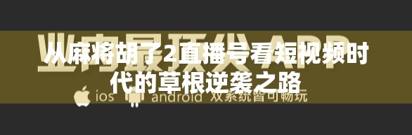 从麻将胡了2直播号看短视频时代的草根逆袭之路
