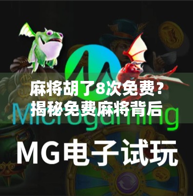 麻将胡了8次免费？揭秘免费麻将背后的套路与真相！