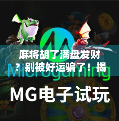 麻将胡了满盘发财？别被好运骗了！揭秘麻将背后的真相与玄机