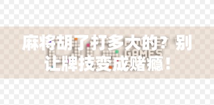 麻将胡了打多大的？别让牌技变成赌瘾！