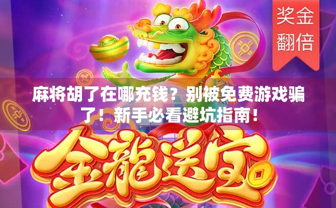 麻将胡了在哪充钱？别被免费游戏骗了！新手必看避坑指南！