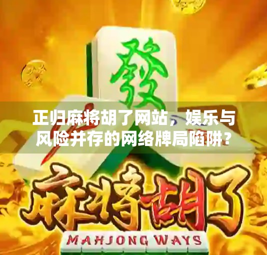 正归麻将胡了网站，娱乐与风险并存的网络牌局陷阱？