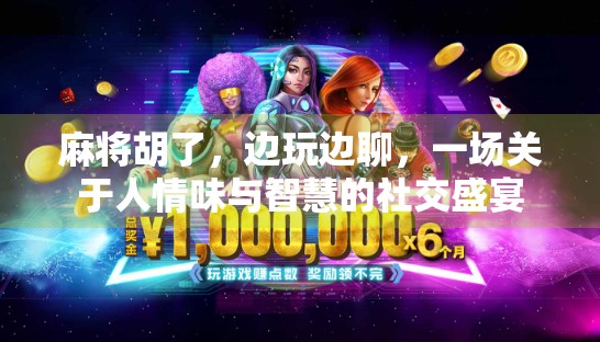 麻将胡了，边玩边聊，一场关于人情味与智慧的社交盛宴