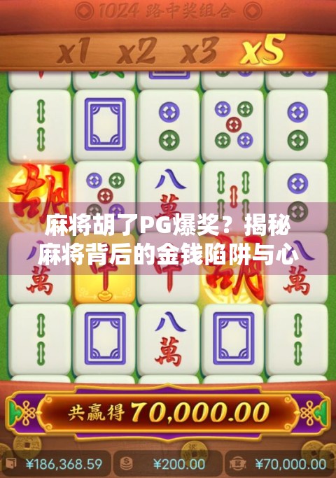 麻将胡了PG爆奖？揭秘麻将背后的金钱陷阱与心理博弈！
