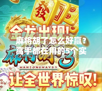 麻将胡了怎么好赢？高手都在用的5个实战技巧，看完少输一半！