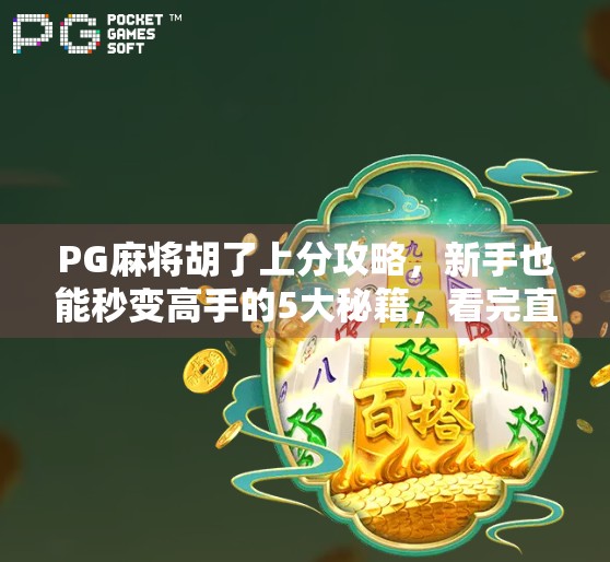 PG麻将胡了上分攻略，新手也能秒变高手的5大秘籍，看完直接起飞！