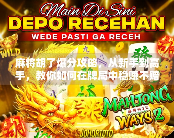 麻将胡了爆分攻略，从新手到高手，教你如何在牌局中稳赚不赔！