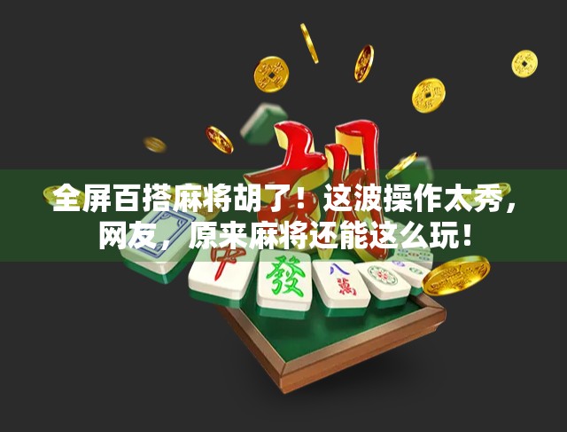 全屏百搭麻将胡了！这波操作太秀，网友，原来麻将还能这么玩！
