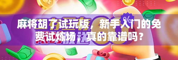 麻将胡了试玩版，新手入门的免费试炼场，真的靠谱吗？