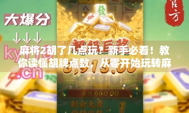 麻将2胡了几点玩？新手必看！教你读懂胡牌点数，从零开始玩转麻将！